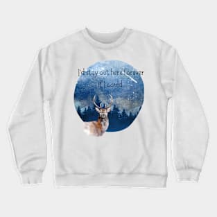 I'd stay out here forever if I could. Crewneck Sweatshirt